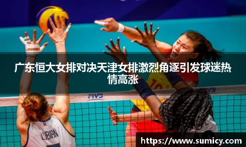 广东恒大女排对决天津女排激烈角逐引发球迷热情高涨