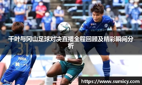 千叶与冈山足球对决直播全程回顾及精彩瞬间分析