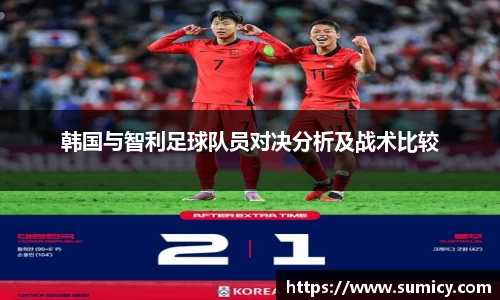 韩国与智利足球队员对决分析及战术比较