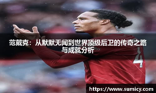 范戴克：从默默无闻到世界顶级后卫的传奇之路与成就分析