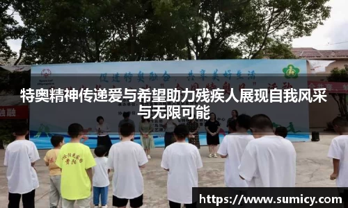 特奥精神传递爱与希望助力残疾人展现自我风采与无限可能