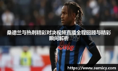 桑德兰与热刺精彩对决视频直播全程回顾与精彩瞬间解析