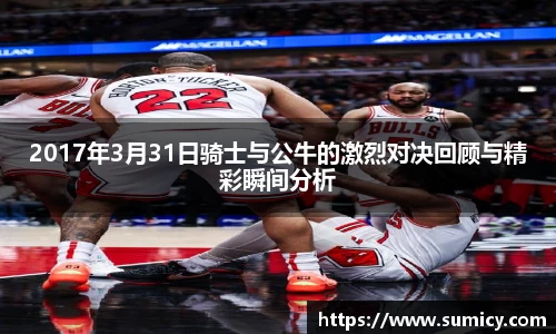 2017年3月31日骑士与公牛的激烈对决回顾与精彩瞬间分析