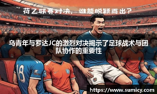 乌青年与罗达JC的激烈对决揭示了足球战术与团队协作的重要性