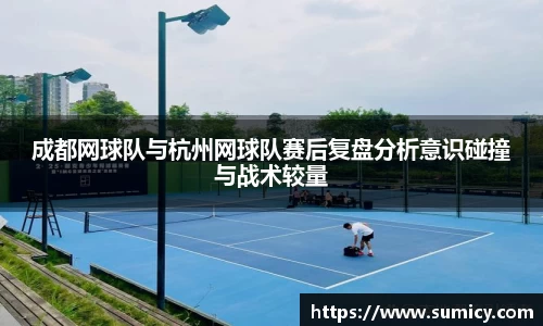 成都网球队与杭州网球队赛后复盘分析意识碰撞与战术较量